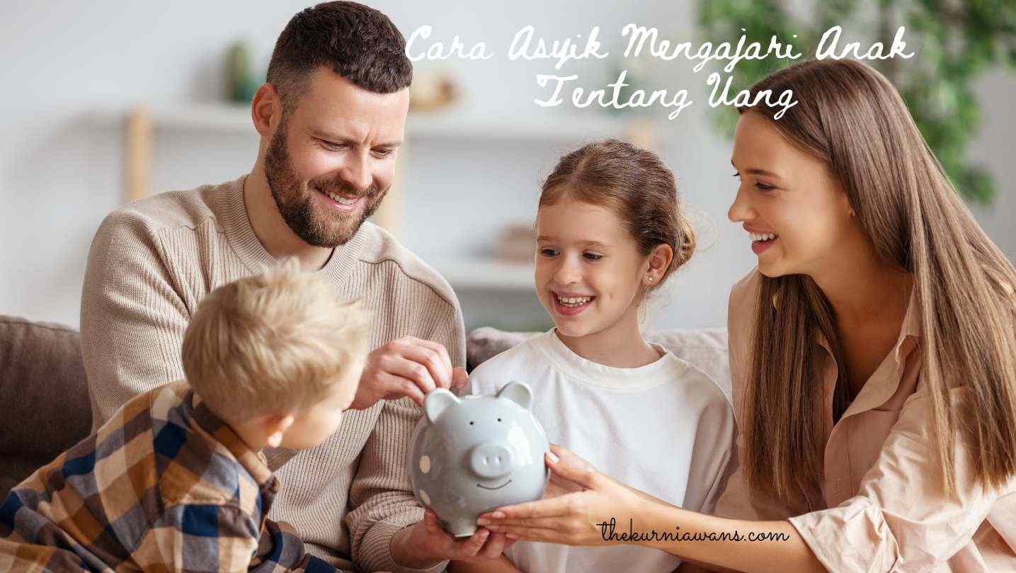 Cara Asyik Mengajari Anak Tentang Uang Cara Asyik Mengajari Anak Tentang Uang