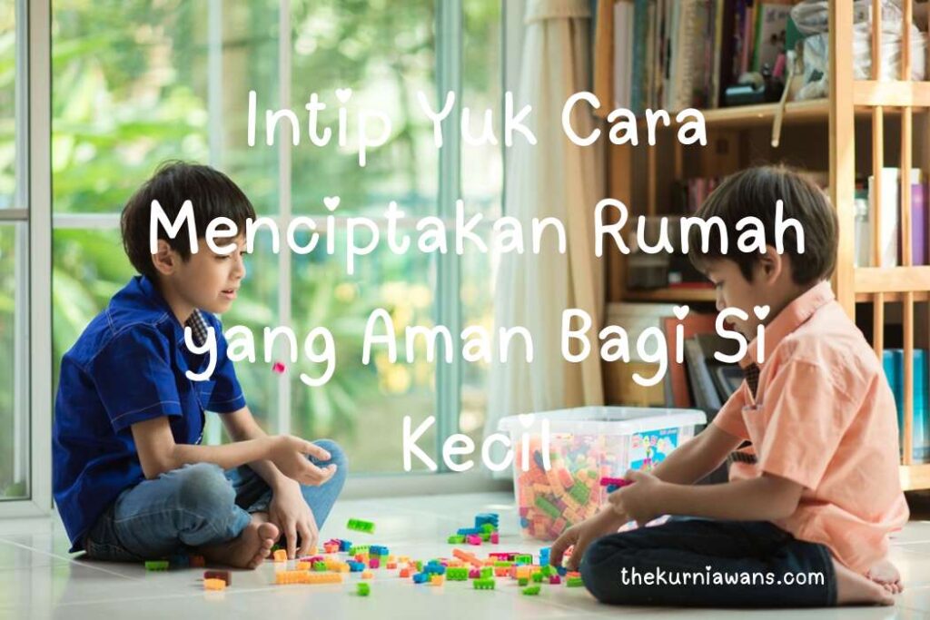 menciptakan rumah yang aman bagi si kecil